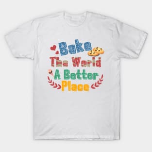 Bake The World  A Better Place T-Shirt